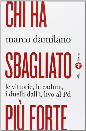 Chi ha sbagliato più forte. Le vittorie, le cadute, i duelli dall'Ulivo al PD - copertina