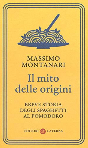 Il mito delle origini. Breve storia degli spaghetti al pomodoro - copertina