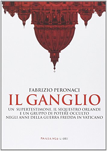 Il ganglio. Un supertestimone, il sequestro Orlandi e un gruppo di potere occulto negli anni della guerra fredda in Vaticano - copertina