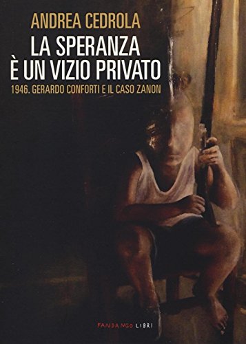La speranza è un vizio privato. 1946. Gerardo Conforti e il caso Zanon - copertina