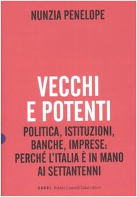 Vecchi e potenti. Politica, istituzioni, banche, imprese: perché l'Italia è in mano ai settantenni - copertina