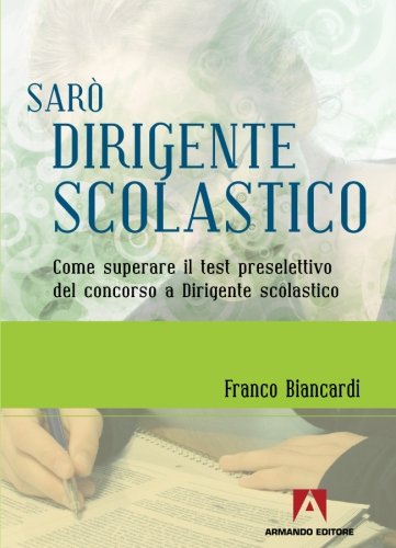 Sarò dirigente scolastico. Come superare il test preselettivo del concorso a dirigente scolastico - copertina