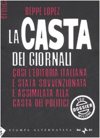 La casta dei giornali. Così l'editoria italiana è stata sovvenzionata e assimilata alla casta dei politici - copertina