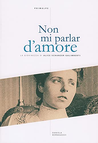 Non mi parlar d'amore. La giovinezza di Alice Schanzer Galimberti - copertina