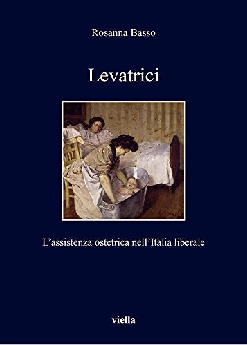 Levatrici. L'assistenza ostetrica nell'Italia liberale - copertina