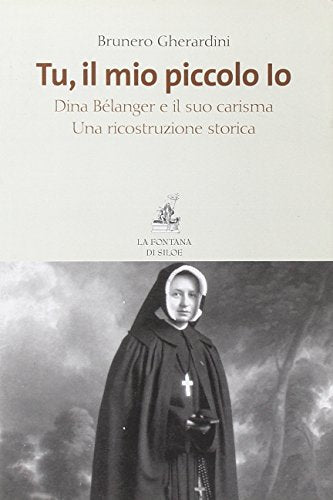 Tu, il mio piccolo Io. Dina Bélanger e il suo carisma. Una ricostruzione storica - copertina