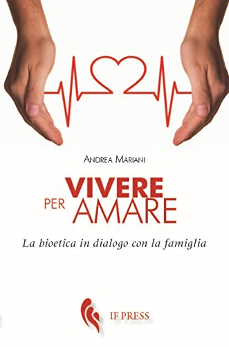 Vivere per amare. Bioetica in dialogo con la famiglia - copertina