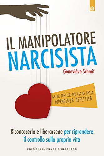 Il manipolatore narcisista. Riconoscerlo e liberarsene per riprendere il controllo sulla propria vita - copertina
