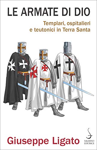 Le armate di Dio. Templari, ospitalieri e teutonici in Terra Santa - copertina