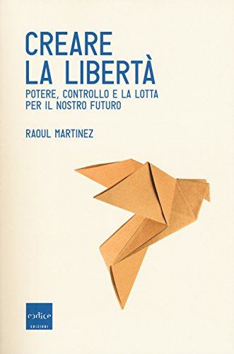 Creare la libertà. Potere, controllo e la lotta per il nostro futuro - copertina