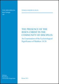 The presence of the risen Christ in the community of disciples: an examination of the ecclesiological significance of Matthew 18:20 - copertina