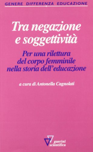 Tra negazione e soggettività. Per una rilettura del corpo femminile nella storia dell'educazione - copertina