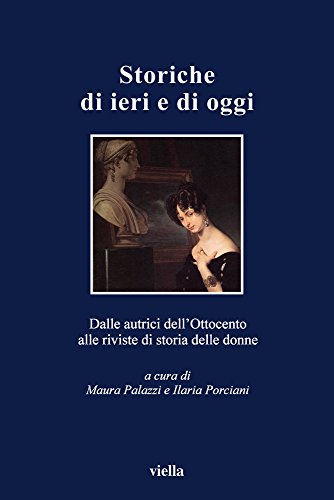 Storiche di ieri e di oggi. Dalle autrici dell'Ottocento alle riviste di storia delle donne - copertina