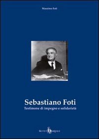 Sebastiano Foti : testimone di impegno e solidarietà - copertina
