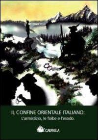 Il confine orientale italiano. L'armistizio, le foibe e l'esodo - copertina