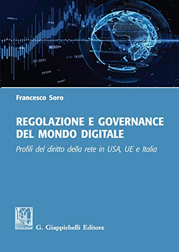 Regolazione e governance del mondo digitale. Profili del diritto della rete in USA, UE e Italia - copertina