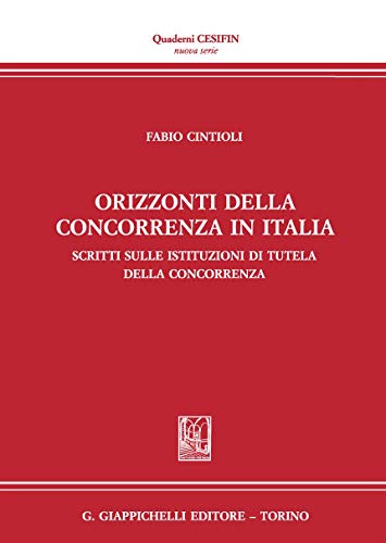 Orizzonti della concorrenza in italia. Scritti sulle Istituzioni di tutela della concorrenza - copertina