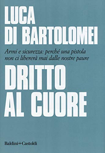 Dritto al cuore. Armi e sicurezza: perché una pistola non ci libererà mai dalle nostre paure - copertina