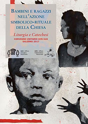 Bambini e ragazzi nell'azione simbolico-rituale della Chiesa. Liturgia e catechesi Convegno unitario UCN ULN (Salerno, 2017) - copertina