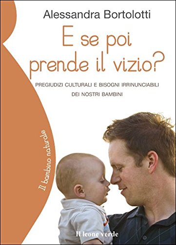 E se poi prende il vizio? Pregiudizi culturali e bisogni irrinunciabili dei nostri bambini - copertina