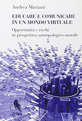 Educare e comunicare in un mondo virtuale. Opportunità e rischi in prospettiva antropologico-morale - copertina