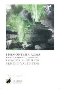 I piemontesi a Roma. Storie, aneddoti, immagini e curiosità dal 1870 al 1900 - copertina
