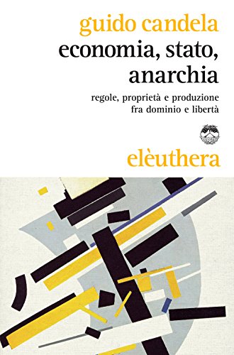Economia, stato, anarchia. Regole, proprietà e produzione fra dominio e libertà - copertina