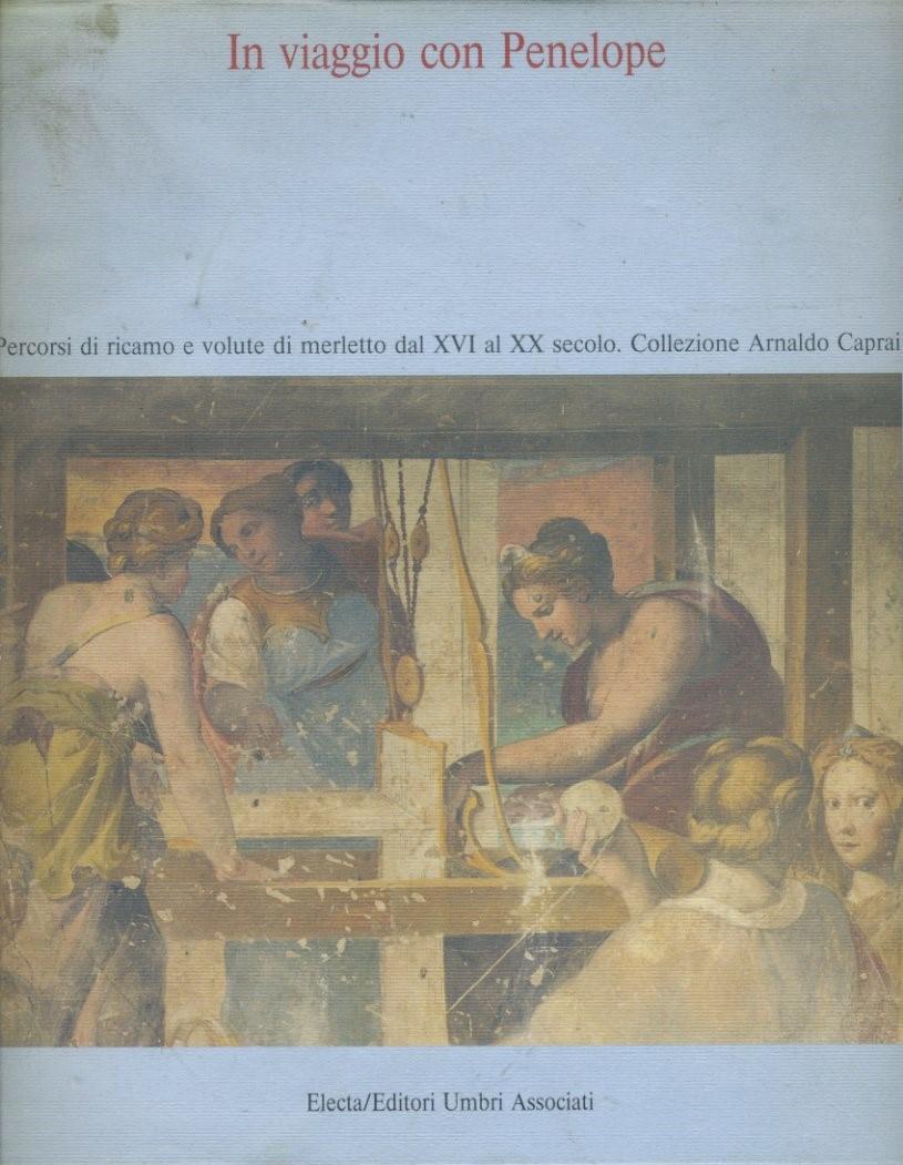 In viaggio con Penelope : percorsi di ricamo e volute di merletto dal 16. al 20. secolo : Collezione Arnaldo Caprai - copertina