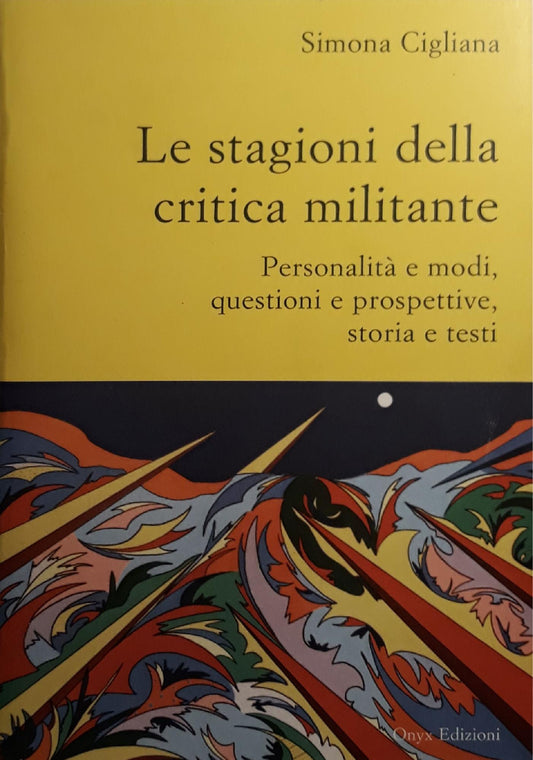 Le stagioni della critica militante: personalità e modi, questioni e prospettive, storia e testi - copertina
