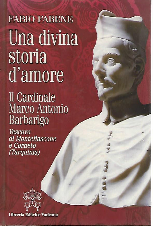 Una divina storia d'amore. Il cardinale Marco Antonio Barbarigo vescovo di Montefiascone e Corneto (Tarquinia) - copertina