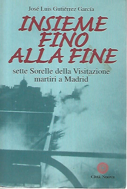 Insieme fino alla fine. Sette sorelle della visitazione martiri a Madrid - copertina