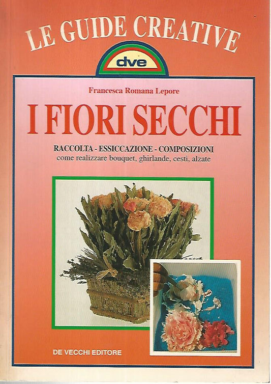 I fiori secchi. Raccolta - Essiccazione - Composizioni - copertina