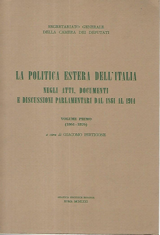 La politica estera dell'Italia negli atti,documenti e discussioni parlamentari dal 1861 al 1914. Volume primo (1861-1876) - copertina