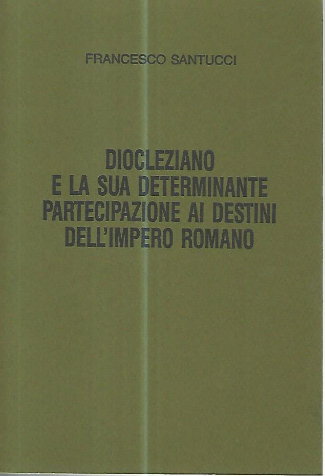 Diocleziano e la sua determinante partecipazione ai destini dell'impero romano - copertina
