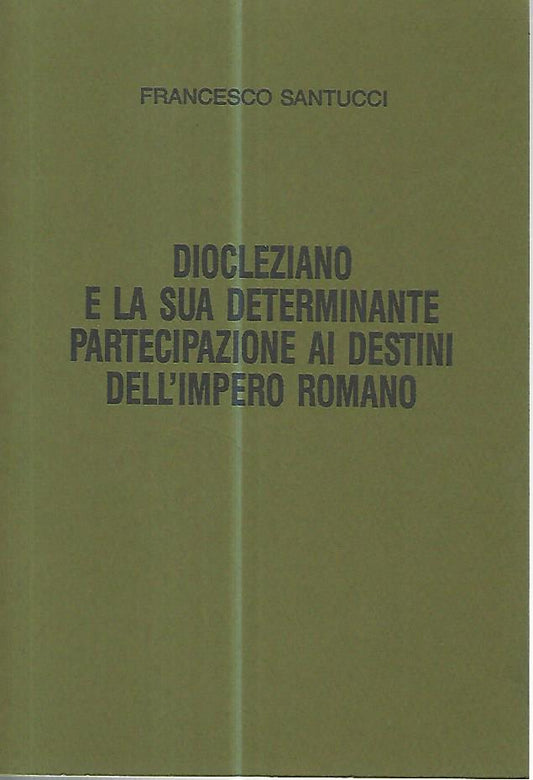 Diocleziano e la sua determinante partecipazione ai destini dell'impero romano - copertina