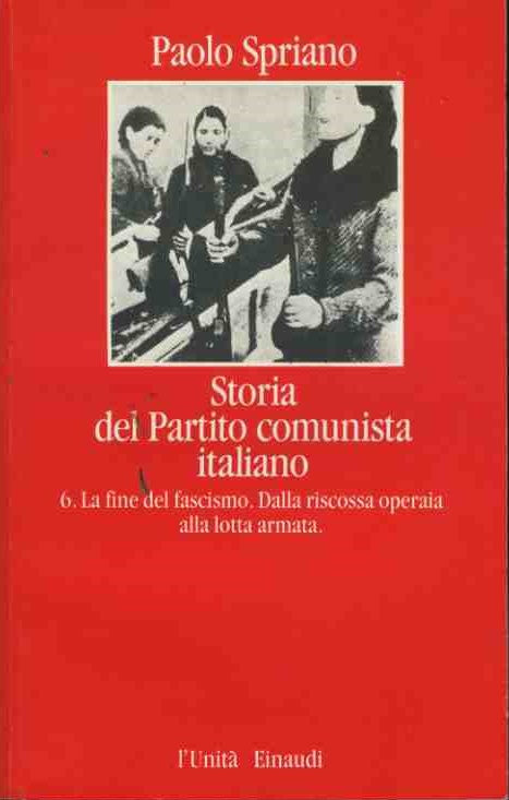Storia del partito comunista italiano. Vol. 6. La fine del fascismo. Dalla riscossa operaia alla lotta armata - copertina