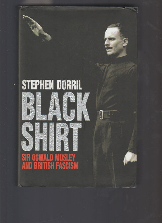 BLACK SHIRT Sir Oswald Mosley and British Fascism - copertina