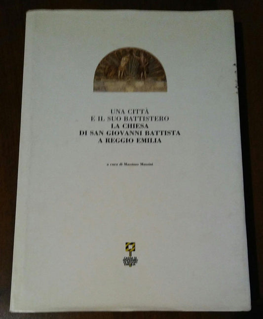 Una città e il suo battistero. ; La chiesa di san Giovanni Battista a Reggio Emilia - copertina