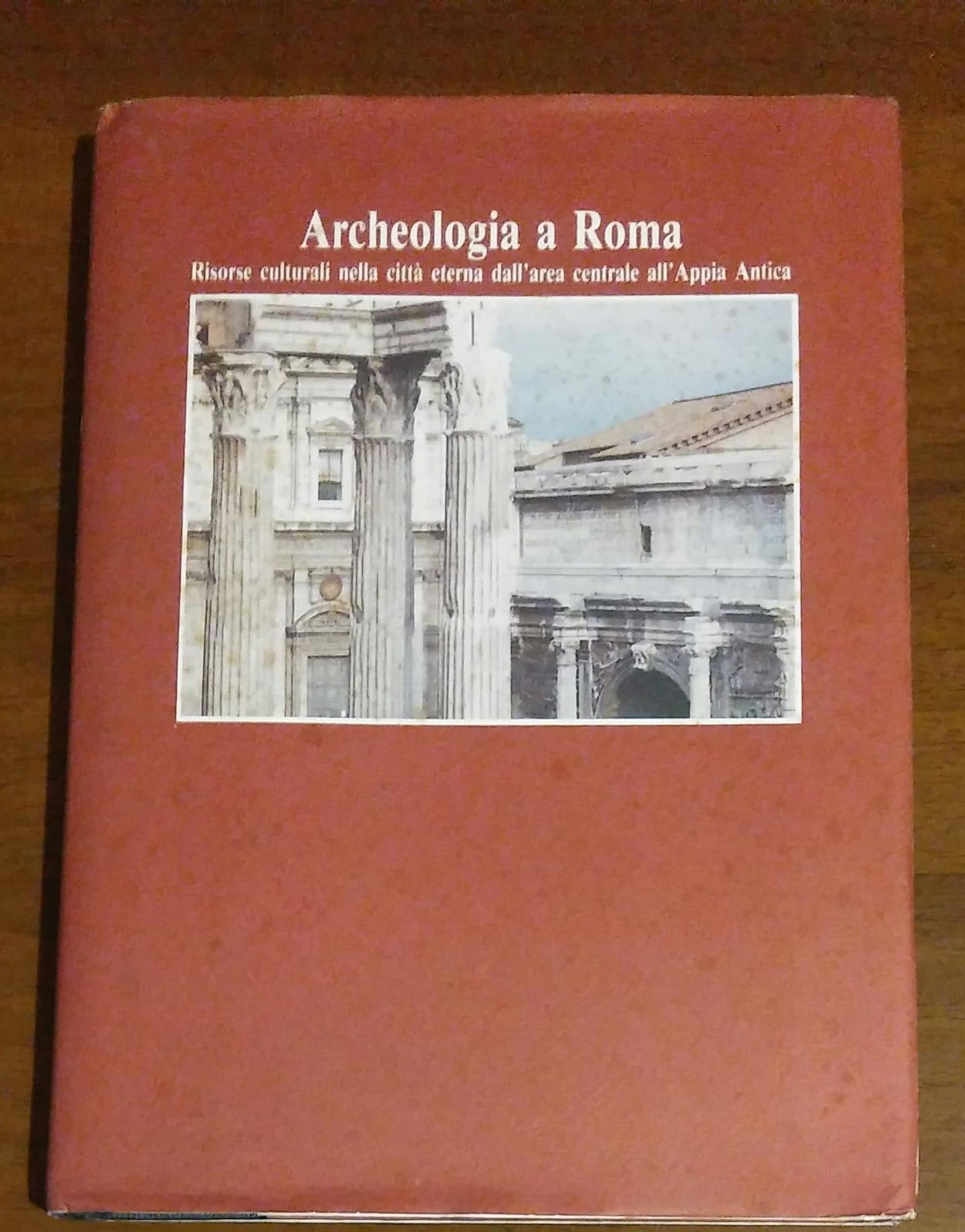 ARCHEOLOGIA A ROMA RISORSE CULTURALI NELLA CITTA ETERNA DELL'AREA CENTRALE ALL'APPIA ANTICA - copertina