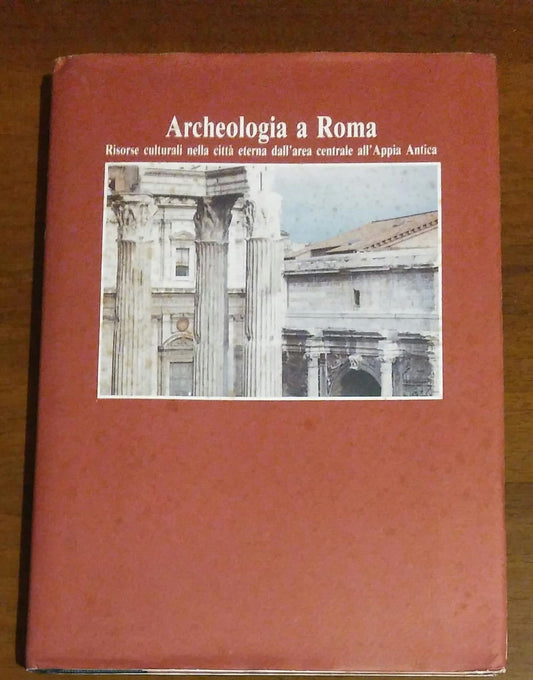 ARCHEOLOGIA A ROMA RISORSE CULTURALI NELLA CITTA ETERNA DELL'AREA CENTRALE ALL'APPIA ANTICA - copertina