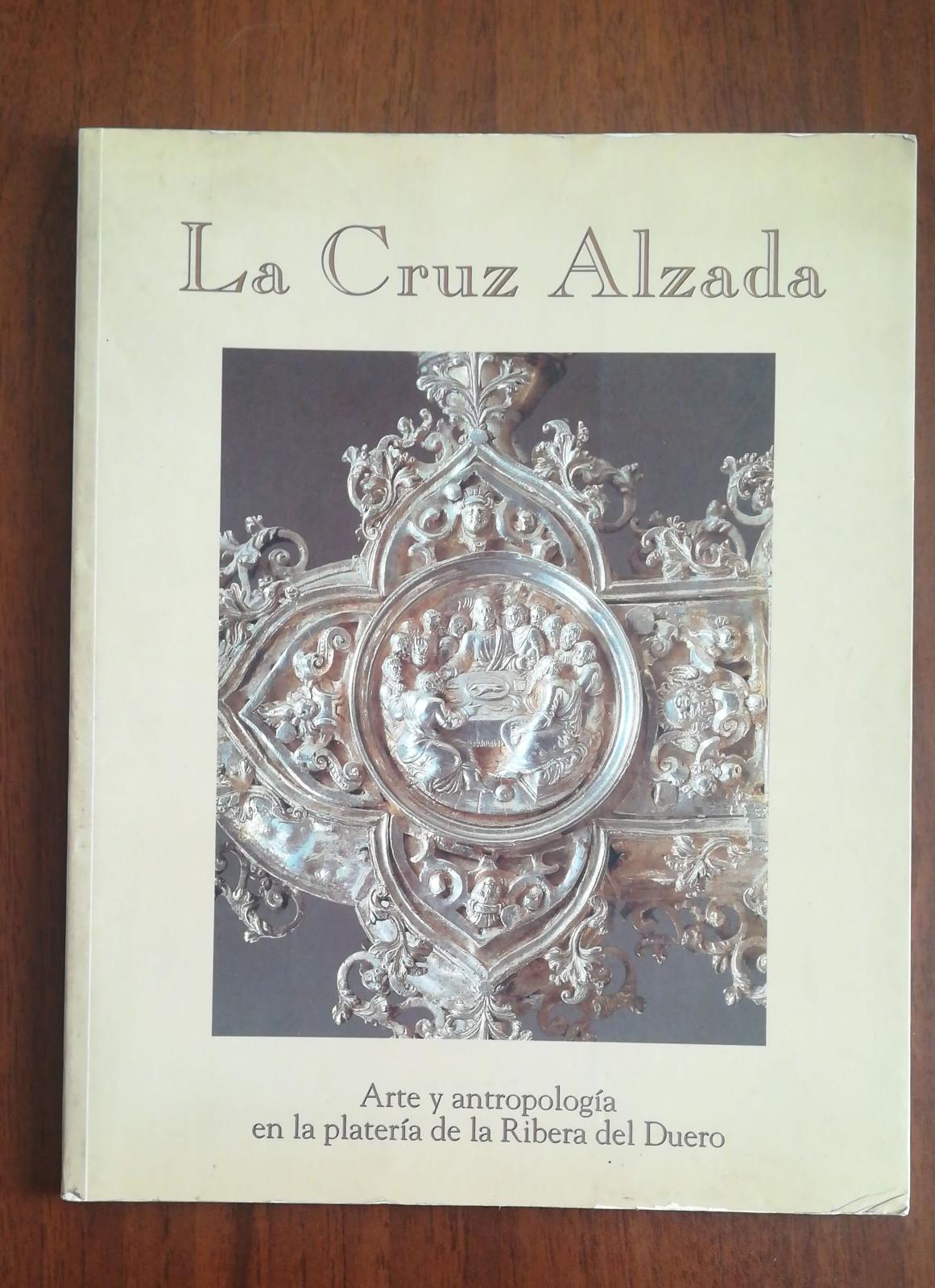 La Cruz Alzada . Arte y antropología en la platería de la Ribera del Duero - copertina
