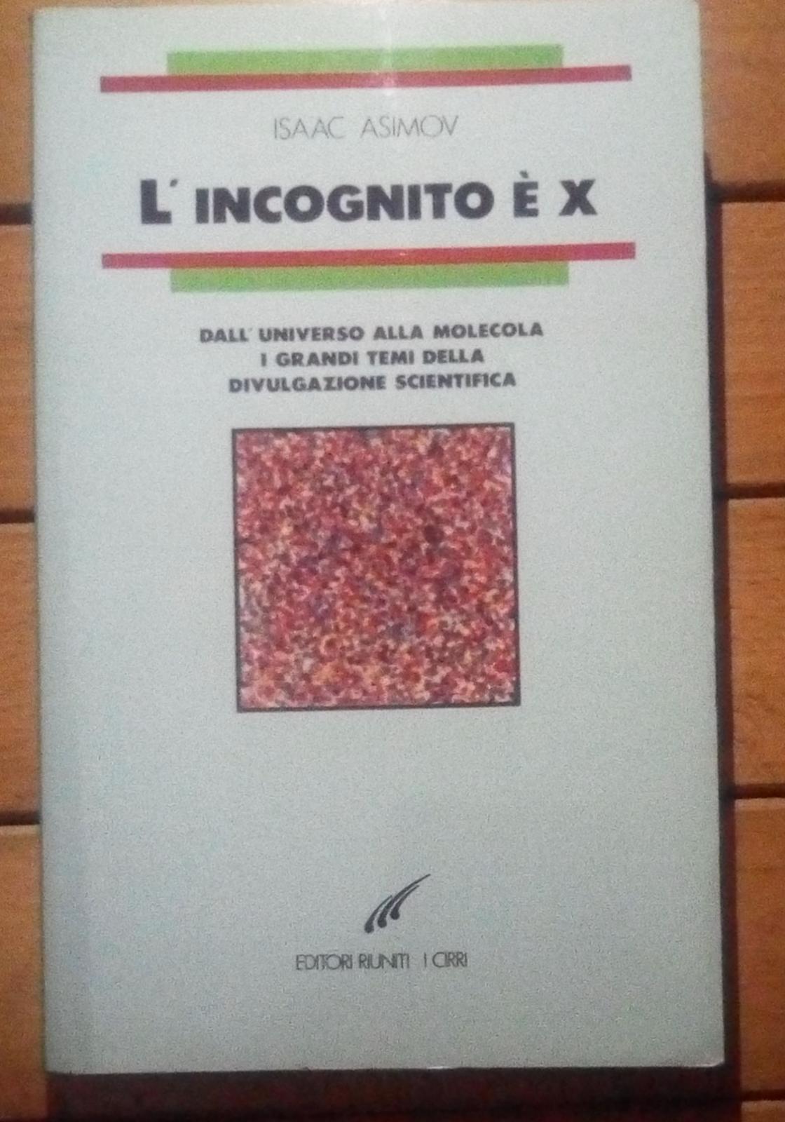 L'incognito è x. Dall'universo alla molecola. I grandi temi della divulgazione scientifica - copertina