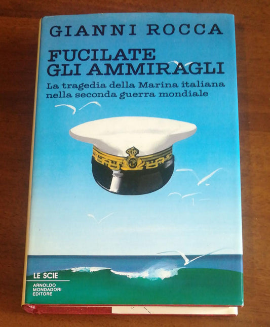Fucilate gli ammiragli. La tragedia della marina italiana nella seconda guerra mondiale - copertina