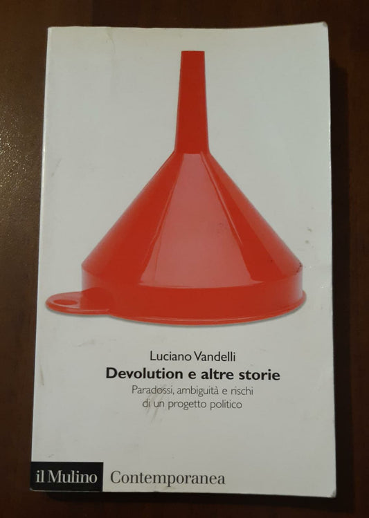 Devolution e altre storie. Paradossi, ambiguità e rischi di un progetto politico - copertina