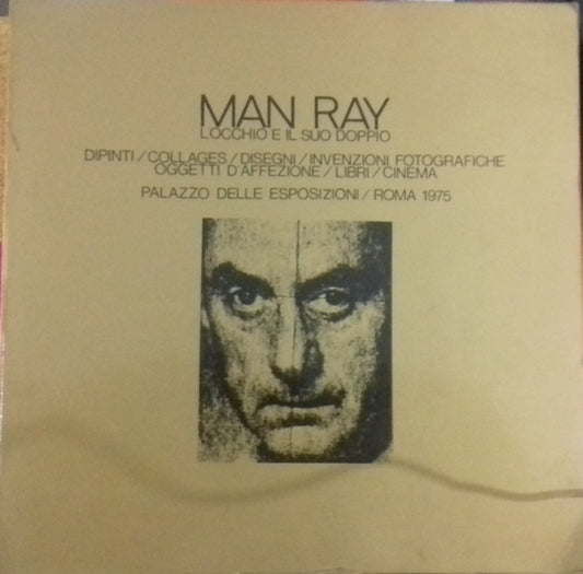 MAN RAY. L'OCCHIO E IL SUO DOPPIO DIPINTI, COLLAGES, DISEGNI, INVENZIONI FOTOGRAFICHE, OGGETTI D'AFFEZIONE, LIBRI, CINEMA - copertina