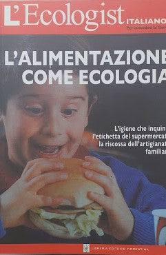 L'alimentazione come ecologia. L'igiene che inquina, l'etichetta del supermercato, la riscossa dell'artigianato familiare. - copertina