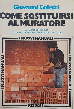 Come sostituirsi al muratore. I materiali, gli attrezzi, le tecniche per riparazioni e lavori di edilizia - copertina