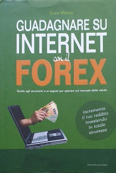 Guadagnare su internet con il Forex. Guida agli strumenti e ai segreti per operare sul mercato delle valute - copertina