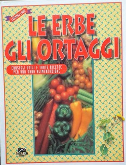 Le erbe, gli ortaggi. Consigli utili e tante ricette per una sana alimentazione - copertina