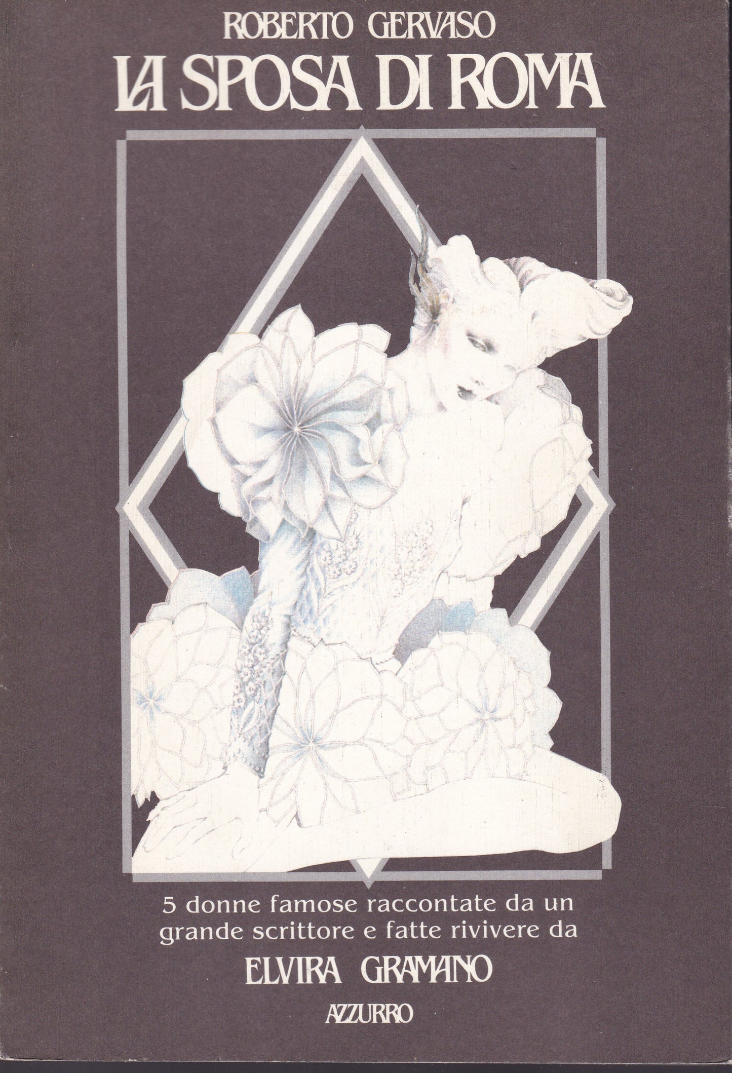 La sposa di Roma. 5 donne famose raccontate da un grande scrittore e fatte rivivere da Elvira Gramano. - copertina